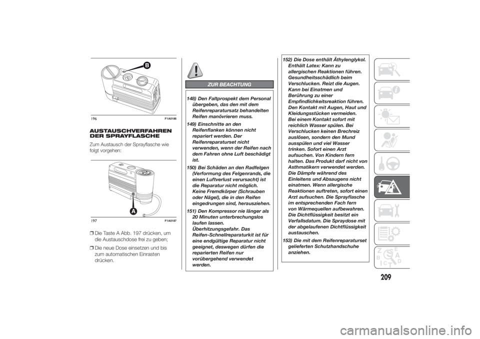 FIAT DUCATO 2014  Betriebsanleitung (in German) AUSTAUSCHVERFAHREN
DER SPRAYFLASCHE
Zum Austausch der Sprayflasche wie
folgt vorgehen:❒Die Taste A Abb. 197 drücken, um
die Austauschdose frei zu geben;
❒Die neue Dose einsetzen und bis
zum autom