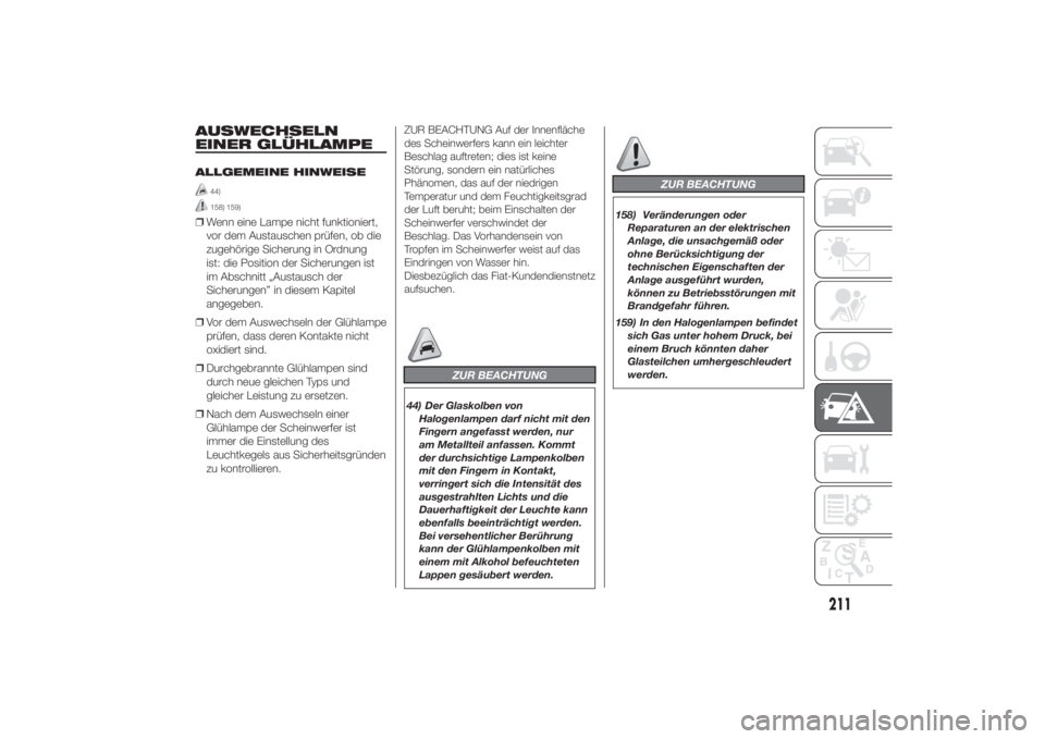 FIAT DUCATO 2014  Betriebsanleitung (in German) AUSWECHSELN
EINER GLÜHLAMPEALLGEMEINE HINWEISE
44)158) 159)
❒Wenn eine Lampe nicht funktioniert,
vor dem Austauschen prüfen, ob die
zugehörige Sicherung in Ordnung
ist: die Position der Sicherung