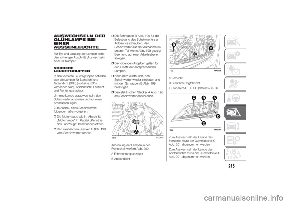 FIAT DUCATO 2014  Betriebsanleitung (in German) AUSWECHSELN DER
GLÜHLAMPE BEI
EINER
AUSSENLEUCHTEFür Typ und Leistung der Lampen siehe
den vorherigen Abschnitt „Auswechseln
einer Glühlampe”.
VORDERE
LEUCHTGRUPPEN
In den vorderen Leuchtgruppe FIAT DUCATO 2014  Betriebsanleitung (in German) AUSWECHSELN DER
GLÜHLAMPE BEI
EINER
AUSSENLEUCHTEFür Typ und Leistung der Lampen siehe
den vorherigen Abschnitt „Auswechseln
einer Glühlampe”.
VORDERE
LEUCHTGRUPPEN
In den vorderen Leuchtgruppe