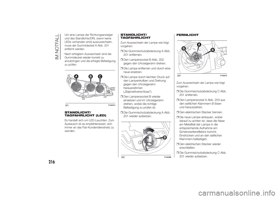 FIAT DUCATO 2014  Betriebsanleitung (in German) Um eine Lampe der Richtungsanzeiger
und des Standlichts/DRL (wenn keine
LEDs vorhanden sind) auszuwechseln,
muss der Gummideckel A Abb. 201
entfernt werden.
Nach erfolgtem Auswechseln sind die
Gummide