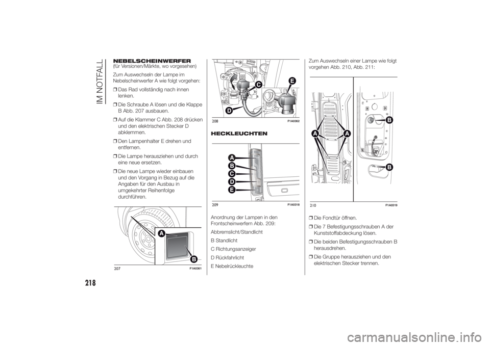 FIAT DUCATO 2014 Betriebsanleitung (in German) NEBELSCHEINWERFER
(für Versionen/Märkte, wo vorgesehen)
Zum Auswechseln der Lampe im
Nebelscheinwerfer A wie folgt vorgehen:❒Das Rad vollständig nach innen
lenken.
❒Die Schraube A lösen und di FIAT DUCATO 2014 Betriebsanleitung (in German) NEBELSCHEINWERFER
(für Versionen/Märkte, wo vorgesehen)
Zum Auswechseln der Lampe im
Nebelscheinwerfer A wie folgt vorgehen:❒Das Rad vollständig nach innen
lenken.
❒Die Schraube A lösen und di
