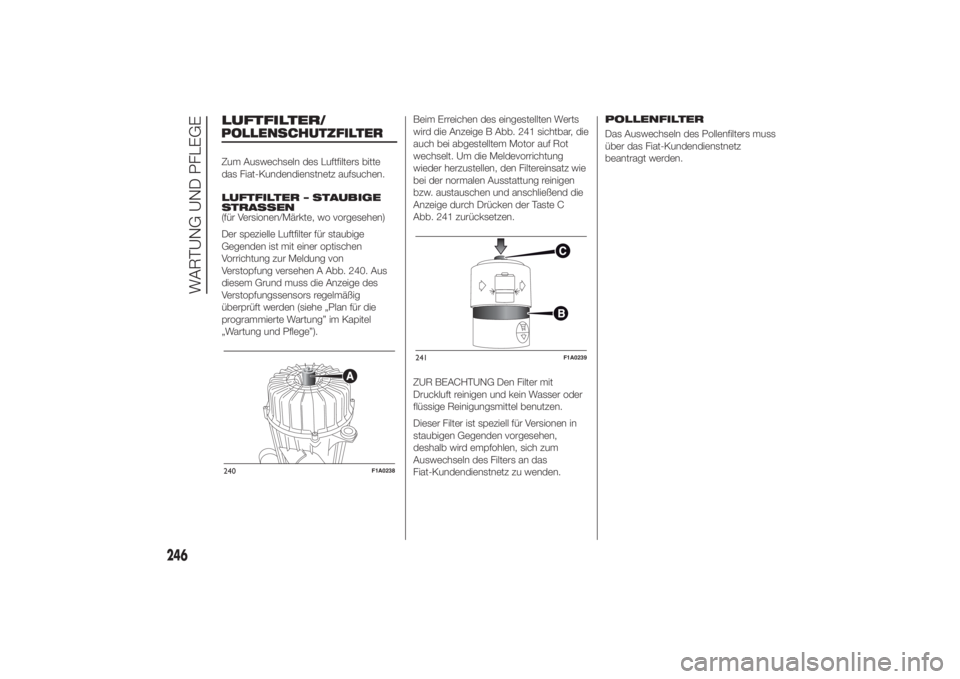FIAT DUCATO 2014 Betriebsanleitung (in German) LUFTFILTER/Zum Auswechseln des Luftfilters bitte
das Fiat-Kundendienstnetz aufsuchen.
LUFTFILTER – STAUBIGE
STRASSEN
(für Versionen/Märkte, wo vorgesehen)
Der spezielle Luftfilter für staubige
Ge FIAT DUCATO 2014 Betriebsanleitung (in German) LUFTFILTER/Zum Auswechseln des Luftfilters bitte
das Fiat-Kundendienstnetz aufsuchen.
LUFTFILTER – STAUBIGE
STRASSEN
(für Versionen/Märkte, wo vorgesehen)
Der spezielle Luftfilter für staubige
Ge