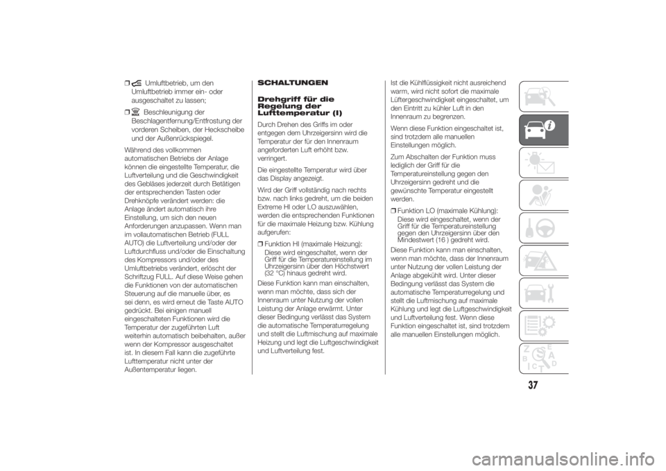 FIAT DUCATO 2014  Betriebsanleitung (in German) ❒
Umluftbetrieb, um den
Umluftbetrieb immer ein- oder
ausgeschaltet zu lassen;
❒Beschleunigung der
Beschlagentfernung/Entfrostung der
vorderen Scheiben, der Heckscheibe
und der Außenrückspiegel.