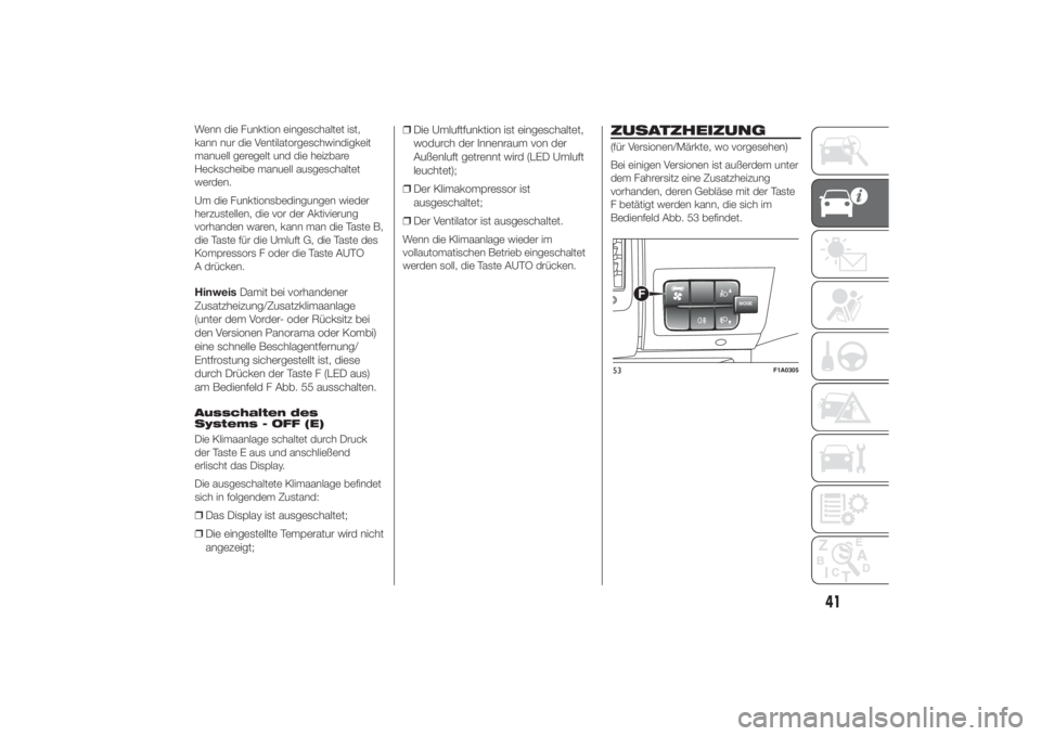 FIAT DUCATO 2014  Betriebsanleitung (in German) Wenn die Funktion eingeschaltet ist,
kann nur die Ventilatorgeschwindigkeit
manuell geregelt und die heizbare
Heckscheibe manuell ausgeschaltet
werden.
Um die Funktionsbedingungen wieder
herzustellen,