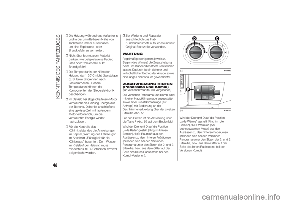 FIAT DUCATO 2014  Betriebsanleitung (in German) ❒Die Heizung während des Auftankens
und in der unmittelbaren Nähe von
Tankstellen immer ausschalten,
um eine Explosions- oder
Brandgefahr zu vermeiden.
❒Nicht über brennbarem Material
parken, w