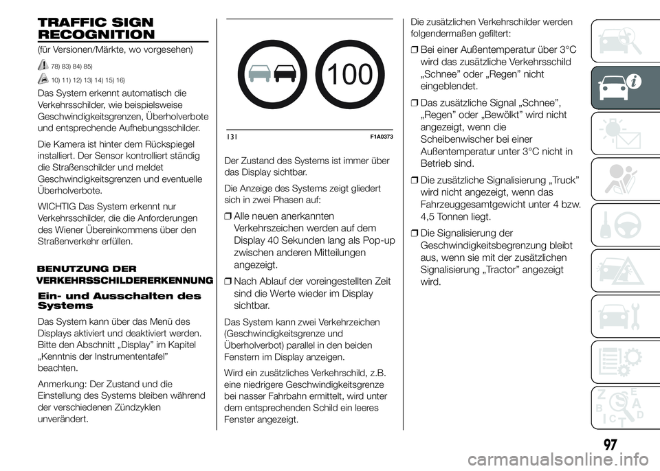 FIAT DUCATO 2015  Betriebsanleitung (in German) TRAFFIC SIGN
RECOGNITION
(für Versionen/Märkte, wo vorgesehen)
78) 83) 84) 85)
10) 11) 12) 13) 14) 15) 16)
Das System erkennt automatisch die
Verkehrsschilder, wie beispielsweise
Geschwindigkeitsgre