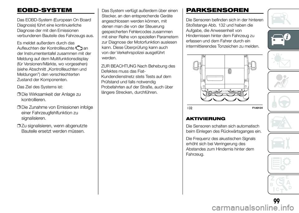 FIAT DUCATO 2015 Betriebsanleitung (in German) EOBD-SYSTEM
Das EOBD-System (European On Board
Diagnosis) führt eine kontinuierliche
Diagnose der mit den Emissionen
verbundenen Bauteile des Fahrzeugs aus.
Es meldet außerdem durch das
Aufleuchten FIAT DUCATO 2015 Betriebsanleitung (in German) EOBD-SYSTEM
Das EOBD-System (European On Board
Diagnosis) führt eine kontinuierliche
Diagnose der mit den Emissionen
verbundenen Bauteile des Fahrzeugs aus.
Es meldet außerdem durch das
Aufleuchten