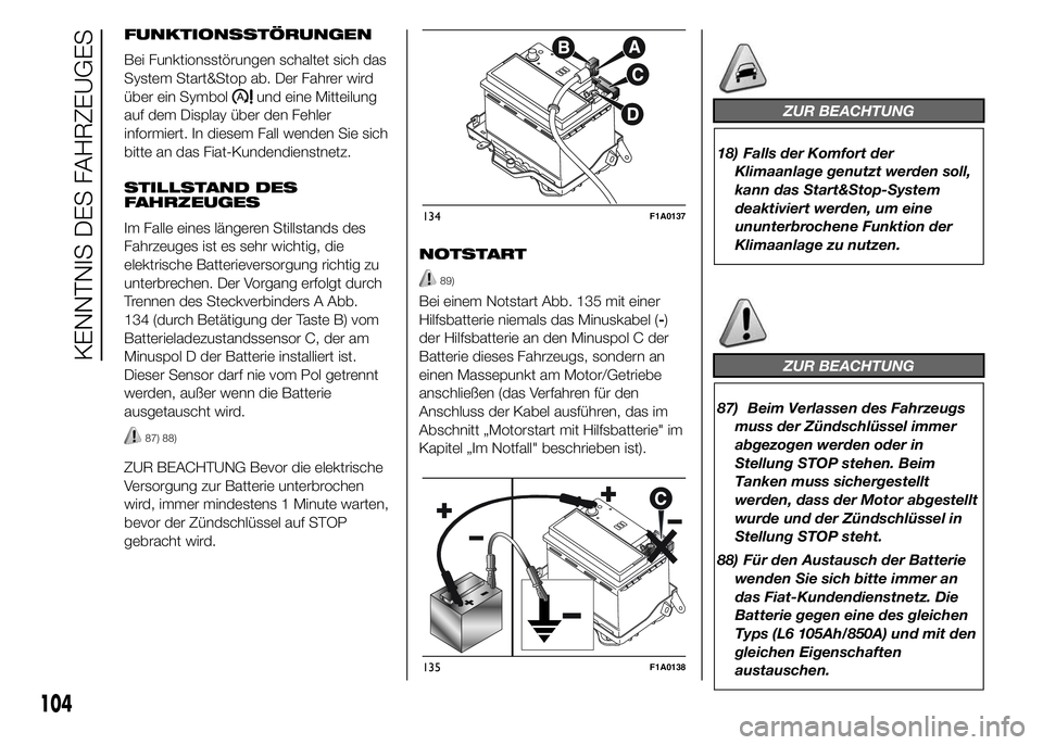 FIAT DUCATO 2015  Betriebsanleitung (in German) FUNKTIONSSTÖRUNGEN
Bei Funktionsstörungen schaltet sich das
System Start&Stop ab. Der Fahrer wird
über ein Symbol
und eine Mitteilung
auf dem Display über den Fehler
informiert. In diesem Fall wen