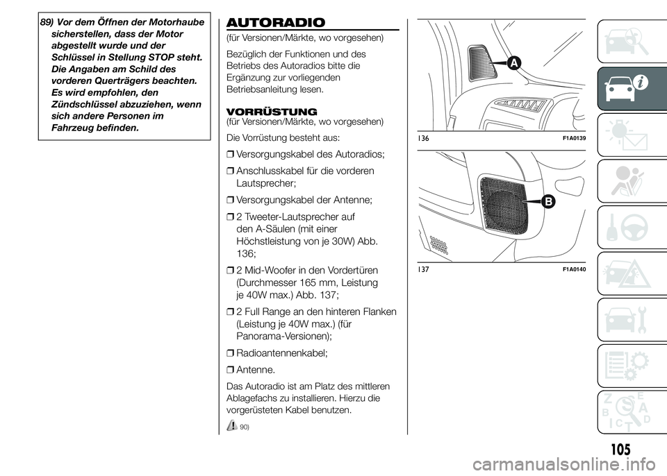 FIAT DUCATO 2015  Betriebsanleitung (in German) 89) Vor dem Öffnen der Motorhaube
sicherstellen, dass der Motor
abgestellt wurde und der
Schlüssel in Stellung STOP steht.
Die Angaben am Schild des
vorderen Querträgers beachten.
Es wird empfohlen