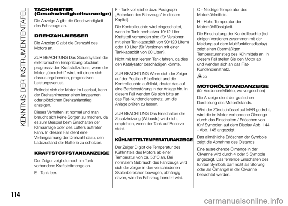 FIAT DUCATO 2015 Betriebsanleitung (in German) TACHOMETER
(Geschwindigkeitsanzeige)
Die Anzeige A gibt die Geschwindigkeit
des Fahrzeugs an.
DREHZAHLMESSER
Die Anzeige C gibt die Drehzahl des
Motors an.
ZUR BEACHTUNG Das Steuersystem der
elektroni FIAT DUCATO 2015 Betriebsanleitung (in German) TACHOMETER
(Geschwindigkeitsanzeige)
Die Anzeige A gibt die Geschwindigkeit
des Fahrzeugs an.
DREHZAHLMESSER
Die Anzeige C gibt die Drehzahl des
Motors an.
ZUR BEACHTUNG Das Steuersystem der
elektroni
