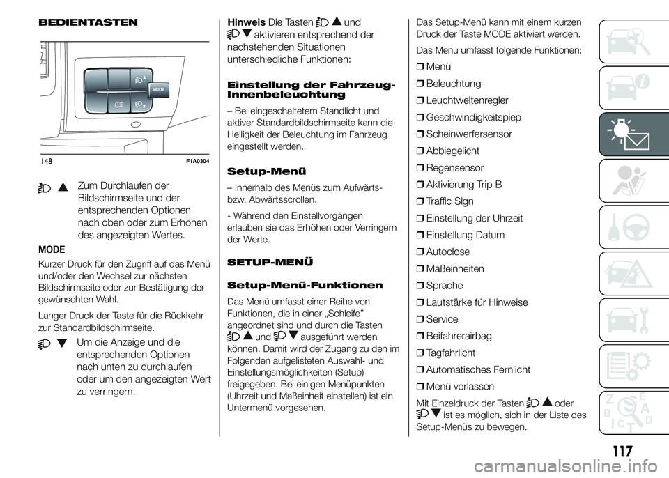 FIAT DUCATO 2015  Betriebsanleitung (in German) BEDIENTASTEN
Zum Durchlaufen der
Bildschirmseite und der
entsprechenden Optionen
nach oben oder zum Erhöhen
des angezeigten Wertes.
MODE
Kurzer Druck für den Zugriff auf das Menü
und/oder den Wechs