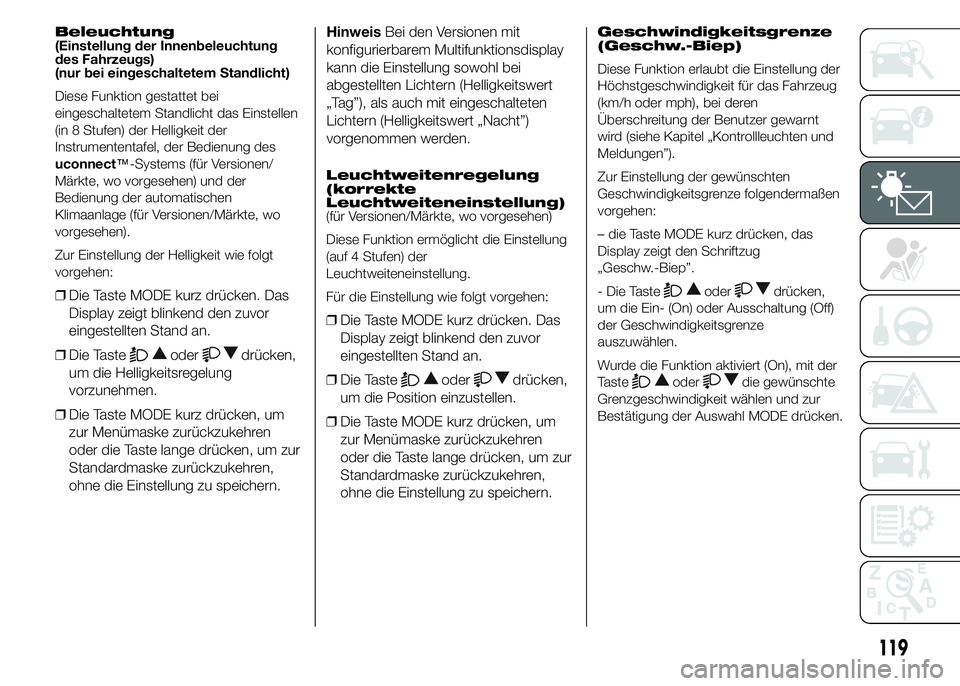 FIAT DUCATO 2015 Betriebsanleitung (in German) Beleuchtung
(Einstellung der Innenbeleuchtung
des Fahrzeugs)
(nur bei eingeschaltetem Standlicht)
Diese Funktion gestattet bei
eingeschaltetem Standlicht das Einstellen
(in 8 Stufen) der Helligkeit de FIAT DUCATO 2015 Betriebsanleitung (in German) Beleuchtung
(Einstellung der Innenbeleuchtung
des Fahrzeugs)
(nur bei eingeschaltetem Standlicht)
Diese Funktion gestattet bei
eingeschaltetem Standlicht das Einstellen
(in 8 Stufen) der Helligkeit de