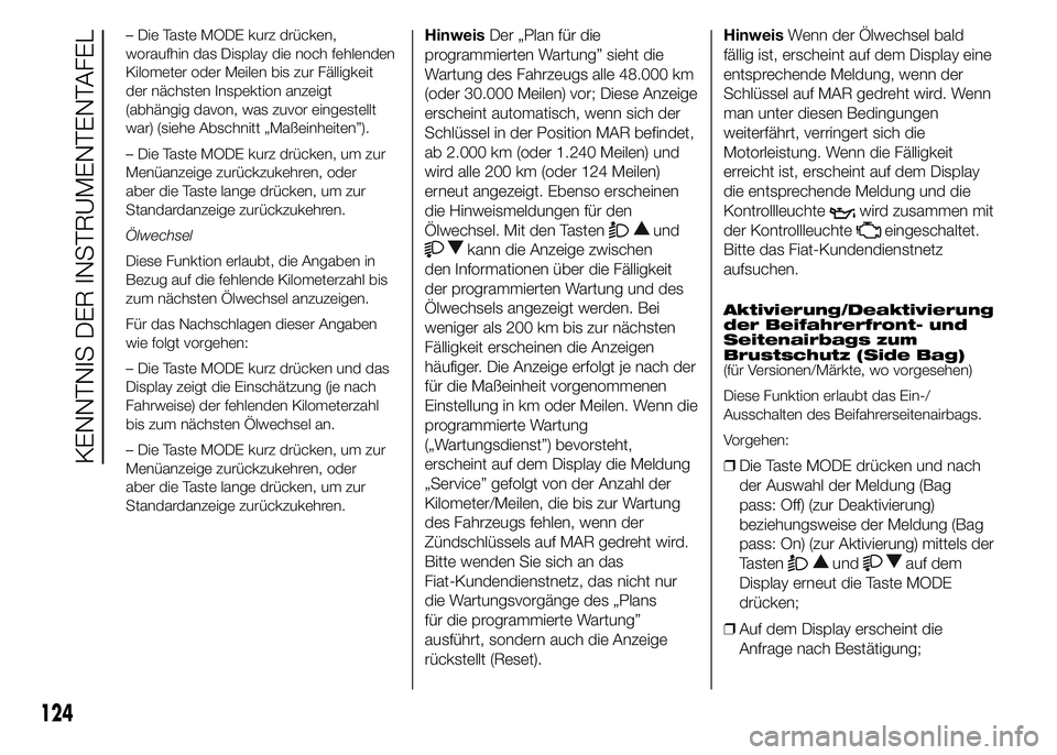 FIAT DUCATO 2015  Betriebsanleitung (in German) – Die Taste MODE kurz drücken,
woraufhin das Display die noch fehlenden
Kilometer oder Meilen bis zur Fälligkeit
der nächsten Inspektion anzeigt
(abhängig davon, was zuvor eingestellt
war) (sieh