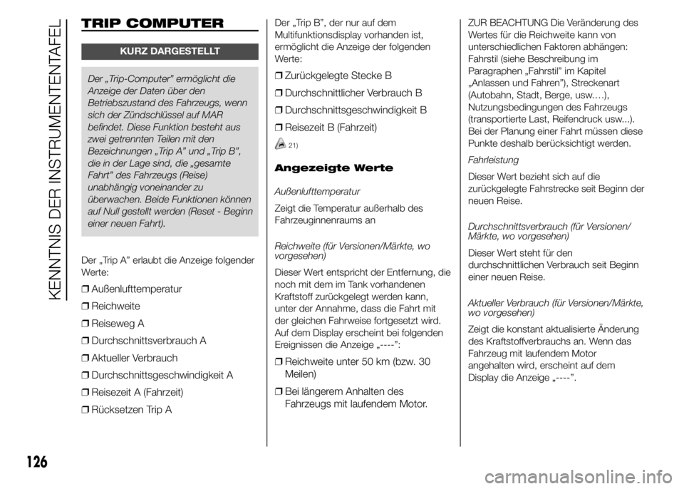 FIAT DUCATO 2015  Betriebsanleitung (in German) TRIP COMPUTER
KURZ DARGESTELLT
Der „Trip-Computer” ermöglicht die
Anzeige der Daten über den
Betriebszustand des Fahrzeugs, wenn
sich der Zündschlüssel auf MAR
befindet. Diese Funktion besteht