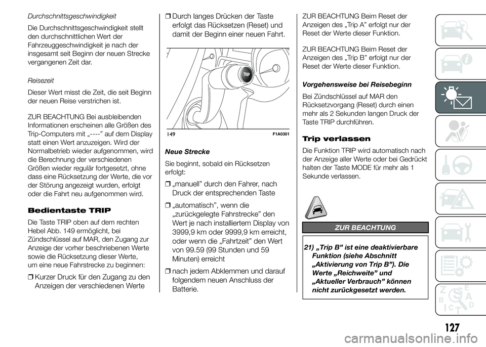 FIAT DUCATO 2015 Betriebsanleitung (in German) Durchschnittsgeschwindigkeit
Die Durchschnittsgeschwindigkeit stellt
den durchschnittlichen Wert der
Fahrzeuggeschwindigkeit je nach der
insgesamt seit Beginn der neuen Strecke
vergangenen Zeit dar.
R FIAT DUCATO 2015 Betriebsanleitung (in German) Durchschnittsgeschwindigkeit
Die Durchschnittsgeschwindigkeit stellt
den durchschnittlichen Wert der
Fahrzeuggeschwindigkeit je nach der
insgesamt seit Beginn der neuen Strecke
vergangenen Zeit dar.
R