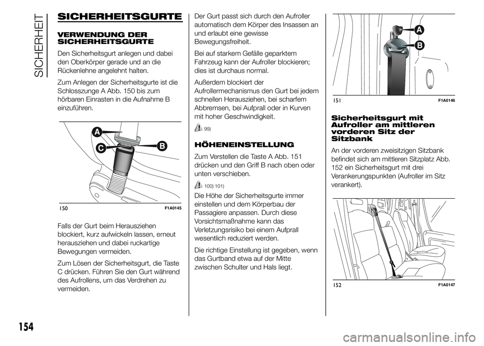 FIAT DUCATO 2015 Betriebsanleitung (in German) SICHERHEITSGURTE
VERWENDUNG DER
SICHERHEITSGURTE
Den Sicherheitsgurt anlegen und dabei
den Oberkörper gerade und an die
Rückenlehne angelehnt halten.
Zum Anlegen der Sicherheitsgurte ist die
Schloss FIAT DUCATO 2015 Betriebsanleitung (in German) SICHERHEITSGURTE
VERWENDUNG DER
SICHERHEITSGURTE
Den Sicherheitsgurt anlegen und dabei
den Oberkörper gerade und an die
Rückenlehne angelehnt halten.
Zum Anlegen der Sicherheitsgurte ist die
Schloss