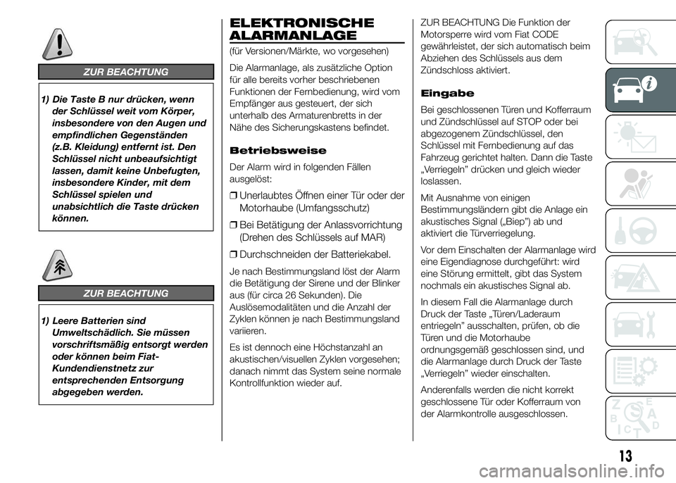 FIAT DUCATO 2015 Betriebsanleitung (in German) ZUR BEACHTUNG
1) Die Taste B nur drücken, wenn
der Schlüssel weit vom Körper,
insbesondere von den Augen und
empfindlichen Gegenständen
(z.B. Kleidung) entfernt ist. Den
Schlüssel nicht unbeaufsi FIAT DUCATO 2015 Betriebsanleitung (in German) ZUR BEACHTUNG
1) Die Taste B nur drücken, wenn
der Schlüssel weit vom Körper,
insbesondere von den Augen und
empfindlichen Gegenständen
(z.B. Kleidung) entfernt ist. Den
Schlüssel nicht unbeaufsi