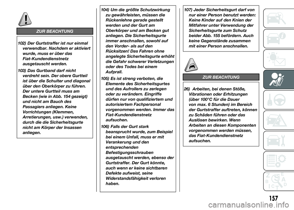FIAT DUCATO 2015  Betriebsanleitung (in German) ZUR BEACHTUNG
102) Der Gurtstraffer ist nur einmal
verwendbar. Nachdem er aktiviert
wurde, muss er über das
Fiat-Kundendienstnetz
ausgetauscht werden.
103) Das Gurtband darf nicht
verdreht sein. Der 