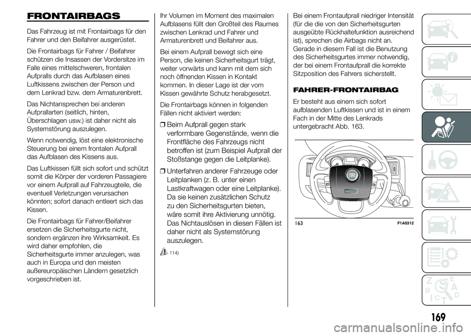 FIAT DUCATO 2015  Betriebsanleitung (in German) FRONTAIRBAGS
Das Fahrzeug ist mit Frontairbags für den
Fahrer und den Beifahrer ausgerüstet.
Die Frontairbags für Fahrer / Beifahrer
schützen die Insassen der Vordersitze im
Falle eines mittelschw