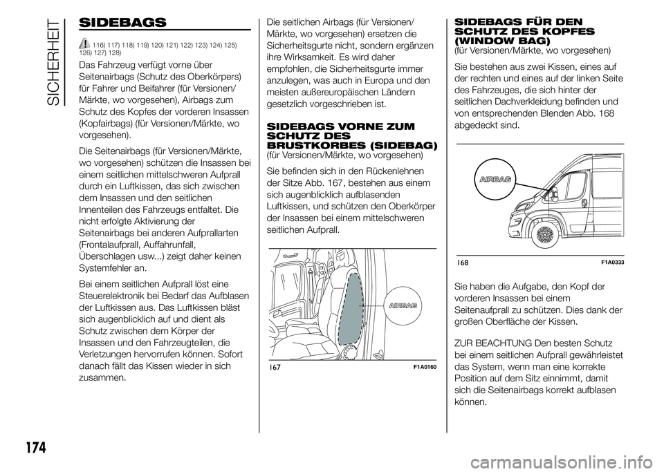 FIAT DUCATO 2015  Betriebsanleitung (in German) SIDEBAGS
116) 117) 118) 119) 120) 121) 122) 123) 124) 125)
126) 127) 128)
Das Fahrzeug verfügt vorne über
Seitenairbags (Schutz des Oberkörpers)
für Fahrer und Beifahrer (für Versionen/
Märkte, 