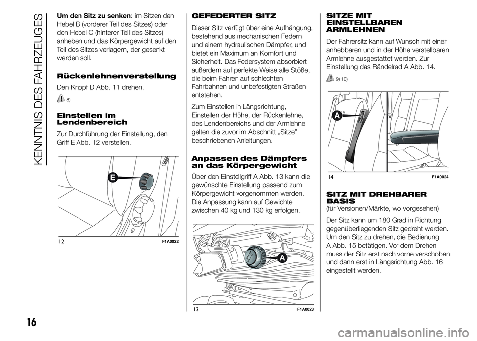 FIAT DUCATO 2015  Betriebsanleitung (in German) Um den Sitz zu senken: im Sitzen den
Hebel B (vorderer Teil des Sitzes) oder
den Hebel C (hinterer Teil des Sitzes)
anheben und das Körpergewicht auf den
Teil des Sitzes verlagern, der gesenkt
werden
