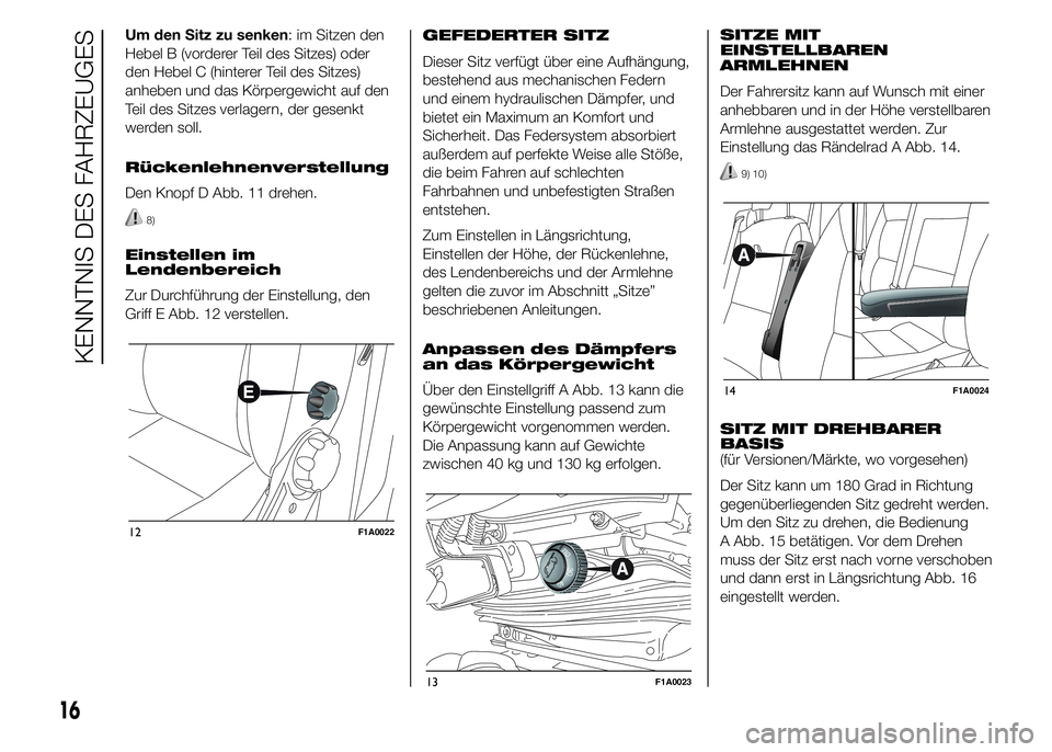 FIAT DUCATO 2015 Betriebsanleitung (in German) Um den Sitz zu senken: im Sitzen den
Hebel B (vorderer Teil des Sitzes) oder
den Hebel C (hinterer Teil des Sitzes)
anheben und das Körpergewicht auf den
Teil des Sitzes verlagern, der gesenkt
werden FIAT DUCATO 2015 Betriebsanleitung (in German) Um den Sitz zu senken: im Sitzen den
Hebel B (vorderer Teil des Sitzes) oder
den Hebel C (hinterer Teil des Sitzes)
anheben und das Körpergewicht auf den
Teil des Sitzes verlagern, der gesenkt
werden