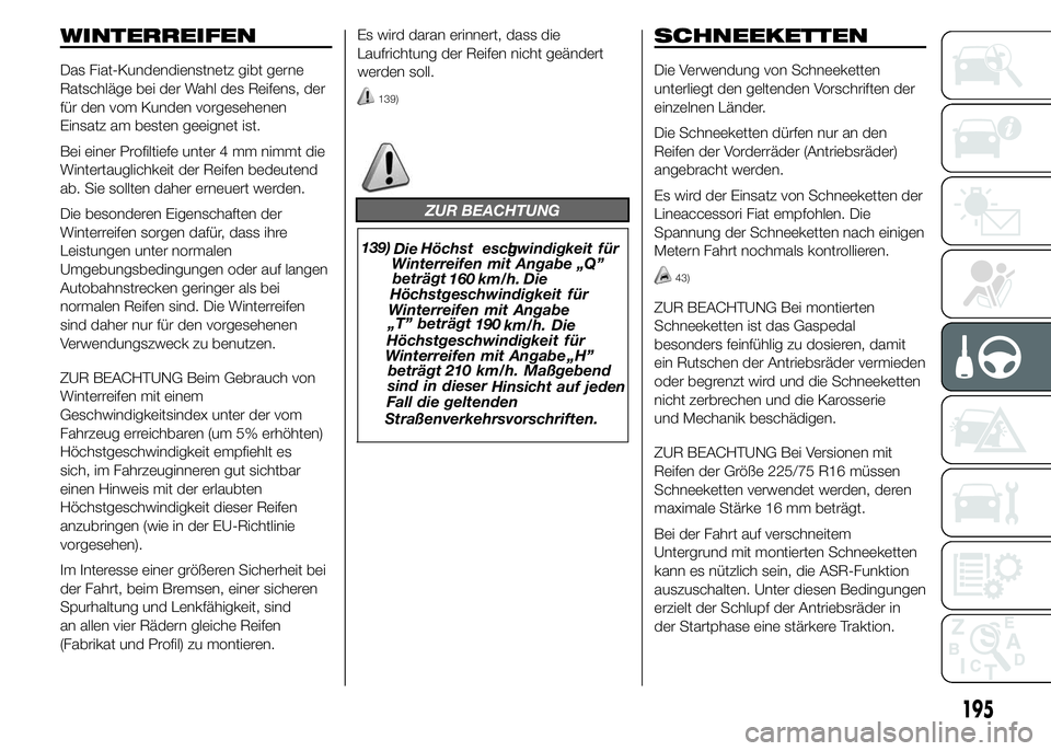 FIAT DUCATO 2015  Betriebsanleitung (in German) WINTERREIFEN
Das Fiat-Kundendienstnetz gibt gerne
Ratschläge bei der Wahl des Reifens, der
für den vom Kunden vorgesehenen
Einsatz am besten geeignet ist.
Bei einer Profiltiefe unter 4 mm nimmt die
