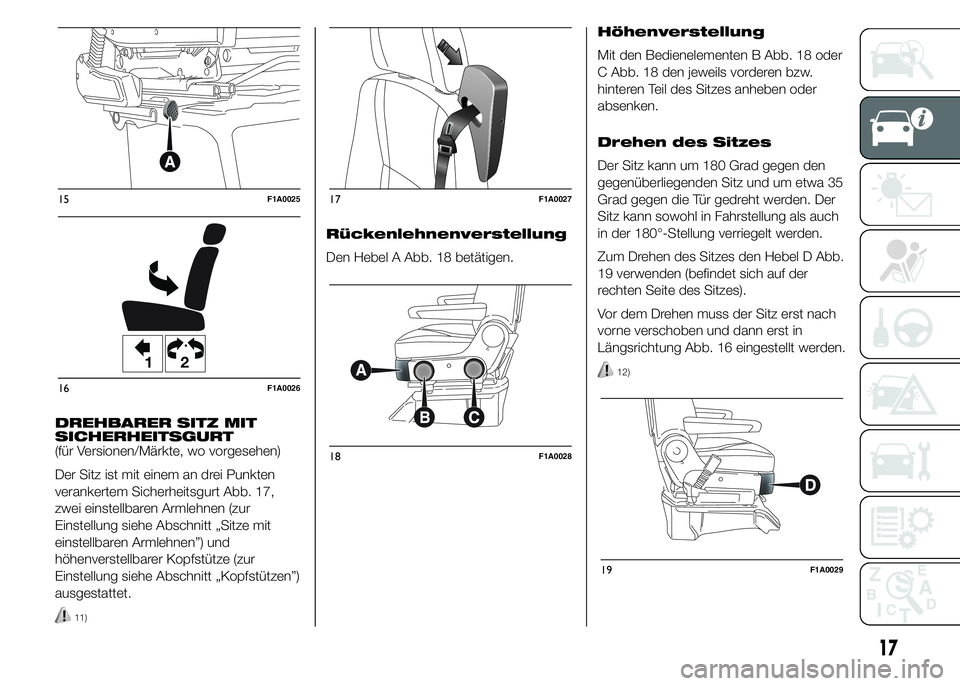 FIAT DUCATO 2015  Betriebsanleitung (in German) DREHBARER SITZ MIT
SICHERHEITSGURT
(für Versionen/Märkte, wo vorgesehen)
Der Sitz ist mit einem an drei Punkten
verankertem Sicherheitsgurt Abb. 17,
zwei einstellbaren Armlehnen (zur
Einstellung sie