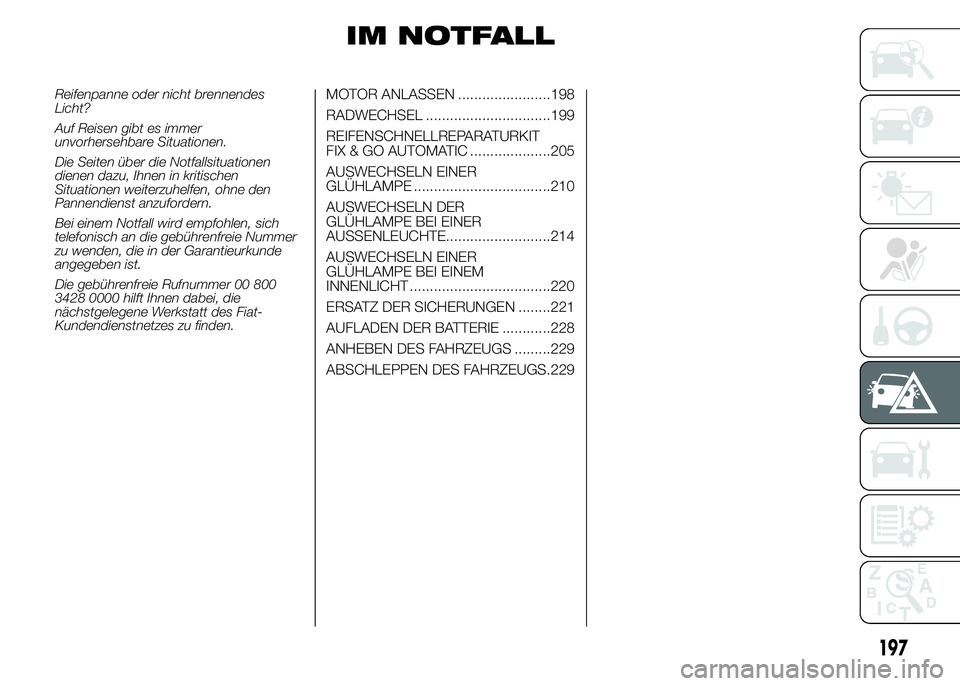 FIAT DUCATO 2015  Betriebsanleitung (in German) IM NOTFALL
Reifenpanne oder nicht brennendes
Licht?
Auf Reisen gibt es immer
unvorhersehbare Situationen.
Die Seiten über die Notfallsituationen
dienen dazu, Ihnen in kritischen
Situationen weiterzuh