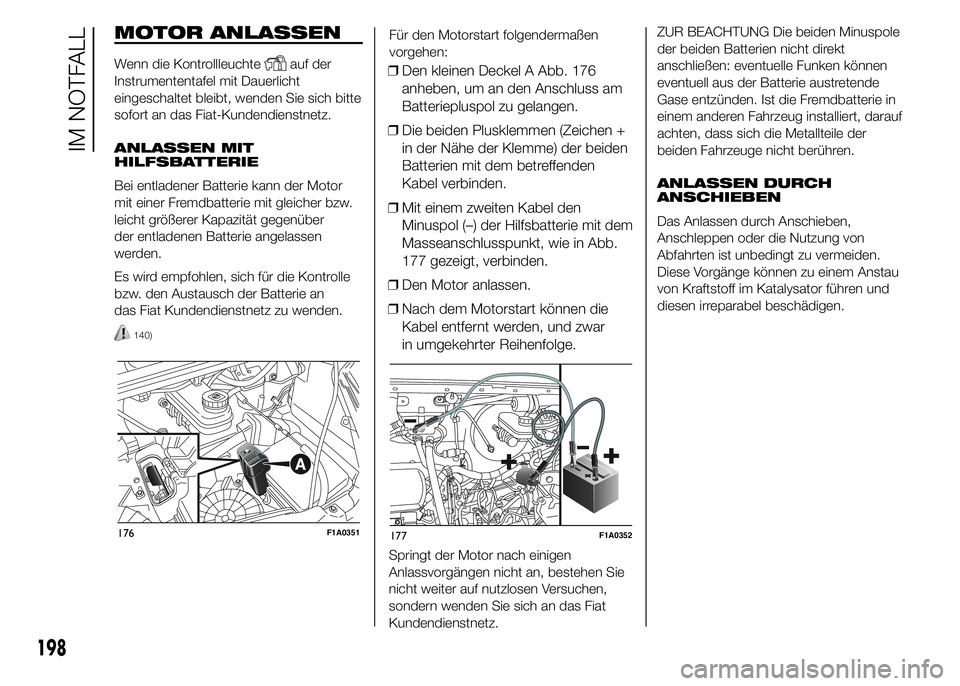 FIAT DUCATO 2015  Betriebsanleitung (in German) MOTOR ANLASSEN
Wenn die Kontrollleuchteauf der
Instrumententafel mit Dauerlicht
eingeschaltet bleibt, wenden Sie sich bitte
sofort an das Fiat-Kundendienstnetz.
ANLASSEN MIT
HILFSBATTERIE
Bei entladen