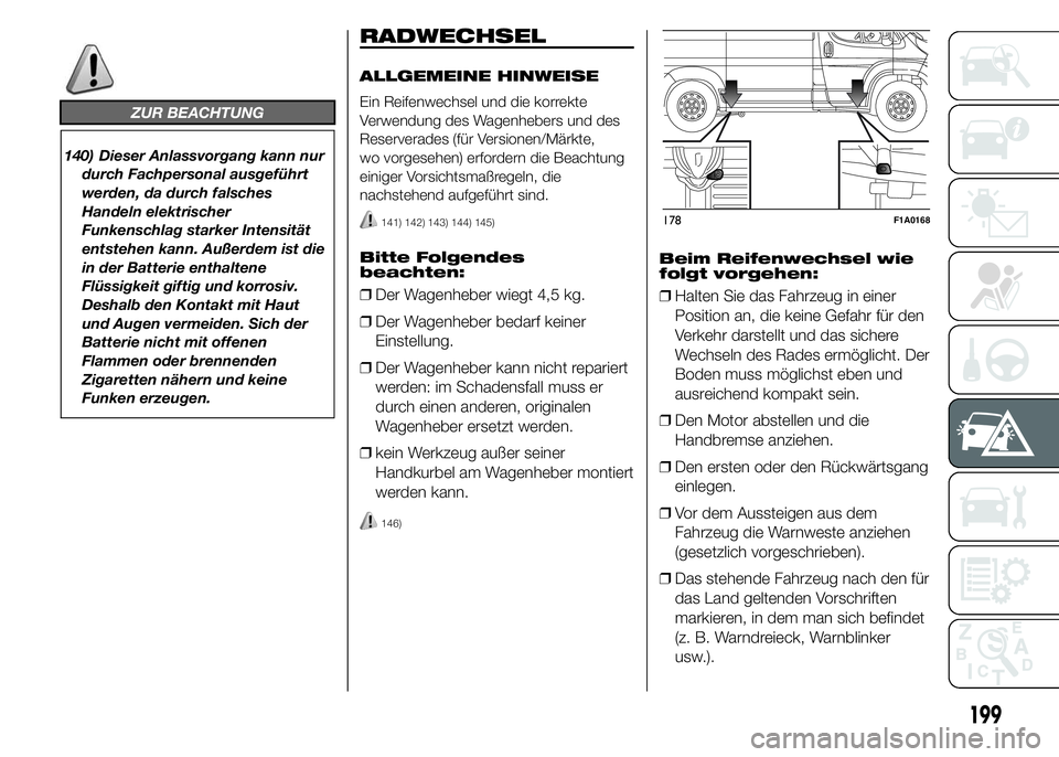 FIAT DUCATO 2015  Betriebsanleitung (in German) ZUR BEACHTUNG
140) Dieser Anlassvorgang kann nur
durch Fachpersonal ausgeführt
werden, da durch falsches
Handeln elektrischer
Funkenschlag starker Intensität
entstehen kann. Außerdem ist die
in der