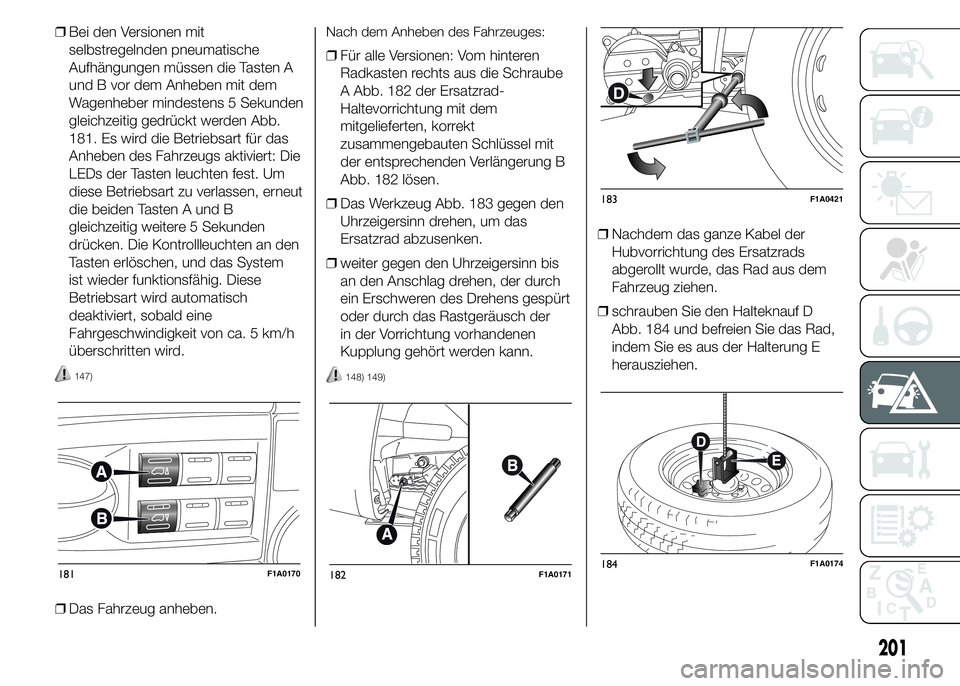 FIAT DUCATO 2015  Betriebsanleitung (in German) ❒Bei den Versionen mit
selbstregelnden pneumatische
Aufhängungen müssen die Tasten A
und B vor dem Anheben mit dem
Wagenheber mindestens 5 Sekunden
gleichzeitig gedrückt werden Abb.
181. Es wird 