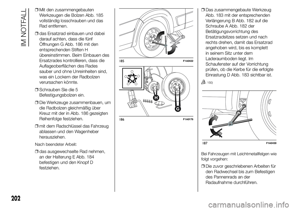 FIAT DUCATO 2015  Betriebsanleitung (in German) ❒Mit den zusammengebauten
Werkzeugen die Bolzen Abb. 185
vollständig losschrauben und das
Rad entfernen.
❒das Ersatzrad einbauen und dabei
darauf achten, dass die fünf
Öffnungen G Abb. 186 mit 