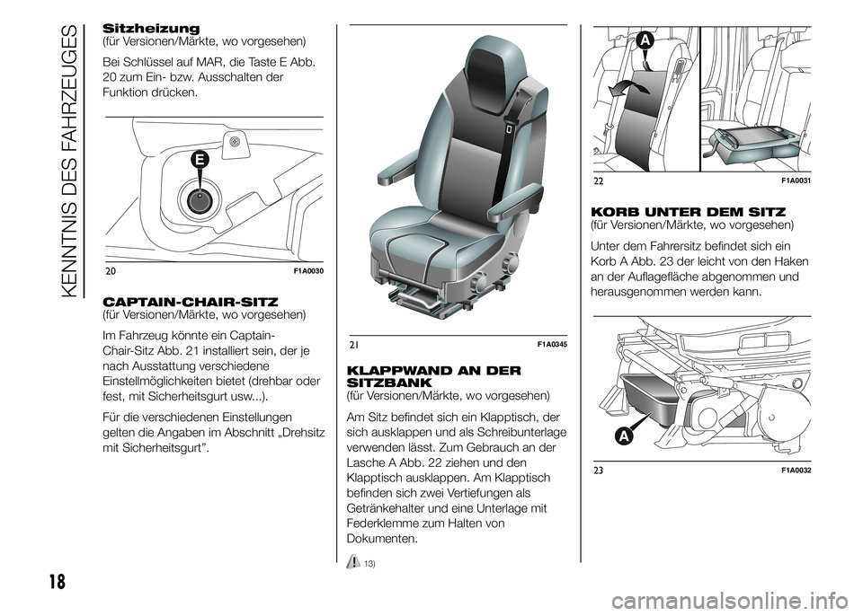 FIAT DUCATO 2015  Betriebsanleitung (in German) Sitzheizung
(für Versionen/Märkte, wo vorgesehen)
Bei Schlüssel auf MAR, die Taste E Abb.
20 zum Ein- bzw. Ausschalten der
Funktion drücken.
CAPTAIN-CHAIR-SITZ
(für Versionen/Märkte, wo vorgeseh