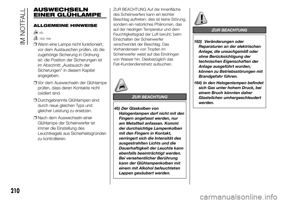 FIAT DUCATO 2015 Betriebsanleitung (in German) AUSWECHSELN
EINER GLÜHLAMPE
ALLGEMEINE HINWEISE
45)
163) 164)
❒Wenn eine Lampe nicht funktioniert,
vor dem Austauschen prüfen, ob die
zugehörige Sicherung in Ordnung
ist: die Position der Sicheru FIAT DUCATO 2015 Betriebsanleitung (in German) AUSWECHSELN
EINER GLÜHLAMPE
ALLGEMEINE HINWEISE
45)
163) 164)
❒Wenn eine Lampe nicht funktioniert,
vor dem Austauschen prüfen, ob die
zugehörige Sicherung in Ordnung
ist: die Position der Sicheru