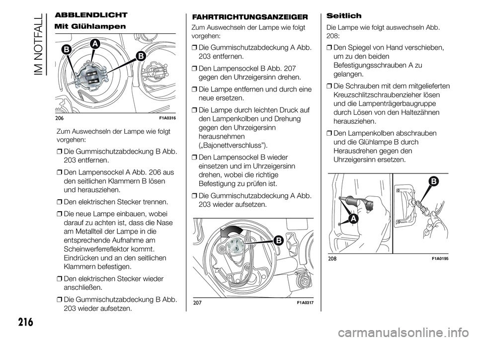 FIAT DUCATO 2015 Betriebsanleitung (in German) Mit Glühlampen
Zum Auswechseln der Lampe wie folgt
vorgehen:
❒Die Gummischutzabdeckung B Abb.
203 entfernen.
❒Den Lampensockel A Abb. 206 aus
den seitlichen Klammern B lösen
und herausziehen.
FIAT DUCATO 2015 Betriebsanleitung (in German) Mit Glühlampen
Zum Auswechseln der Lampe wie folgt
vorgehen:
❒Die Gummischutzabdeckung B Abb.
203 entfernen.
❒Den Lampensockel A Abb. 206 aus
den seitlichen Klammern B lösen
und herausziehen.