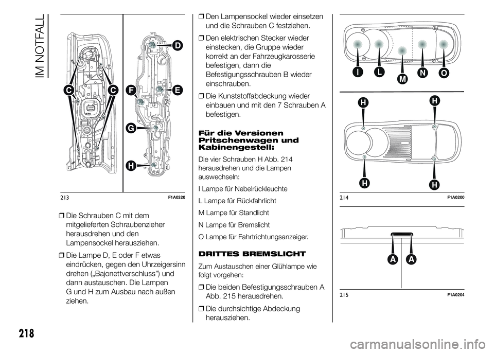 FIAT DUCATO 2015  Betriebsanleitung (in German) ❒Die Schrauben C mit dem
mitgelieferten Schraubenzieher
herausdrehen und den
Lampensockel herausziehen.
❒Die Lampe D, E oder F etwas
eindrücken, gegen den Uhrzeigersinn
drehen („Bajonettverschl