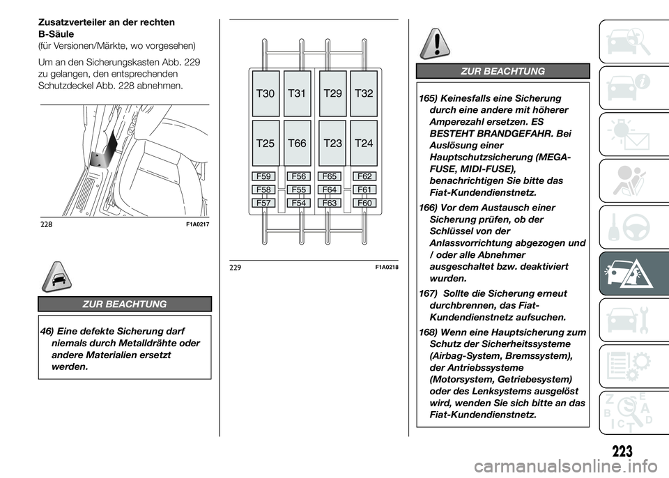 FIAT DUCATO 2015  Betriebsanleitung (in German) Zusatzverteiler an der rechten
B-Säule
(für Versionen/Märkte, wo vorgesehen)
Um an den Sicherungskasten Abb. 229
zu gelangen, den entsprechenden
Schutzdeckel Abb. 228 abnehmen.
ZUR BEACHTUNG
46) Ei
