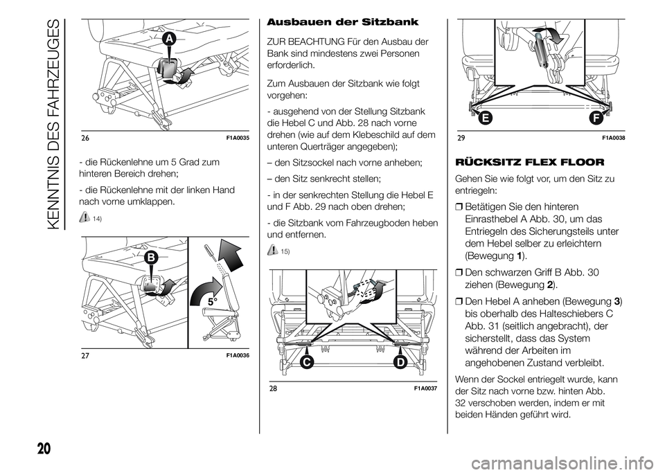 FIAT DUCATO 2015 Betriebsanleitung (in German) - die Rückenlehne um 5 Grad zum
hinteren Bereich drehen;
- die Rückenlehne mit der linken Hand
nach vorne umklappen.
14)
Ausbauen der Sitzbank
ZUR BEACHTUNG Für den Ausbau der
Bank sind mindestens FIAT DUCATO 2015 Betriebsanleitung (in German) - die Rückenlehne um 5 Grad zum
hinteren Bereich drehen;
- die Rückenlehne mit der linken Hand
nach vorne umklappen.
14)
Ausbauen der Sitzbank
ZUR BEACHTUNG Für den Ausbau der
Bank sind mindestens