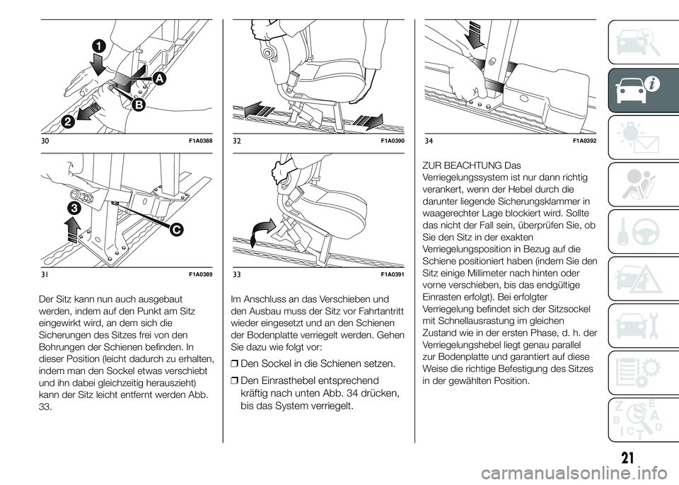FIAT DUCATO 2015 Betriebsanleitung (in German) Der Sitz kann nun auch ausgebaut
werden, indem auf den Punkt am Sitz
eingewirkt wird, an dem sich die
Sicherungen des Sitzes frei von den
Bohrungen der Schienen befinden. In
dieser Position (leicht da FIAT DUCATO 2015 Betriebsanleitung (in German) Der Sitz kann nun auch ausgebaut
werden, indem auf den Punkt am Sitz
eingewirkt wird, an dem sich die
Sicherungen des Sitzes frei von den
Bohrungen der Schienen befinden. In
dieser Position (leicht da