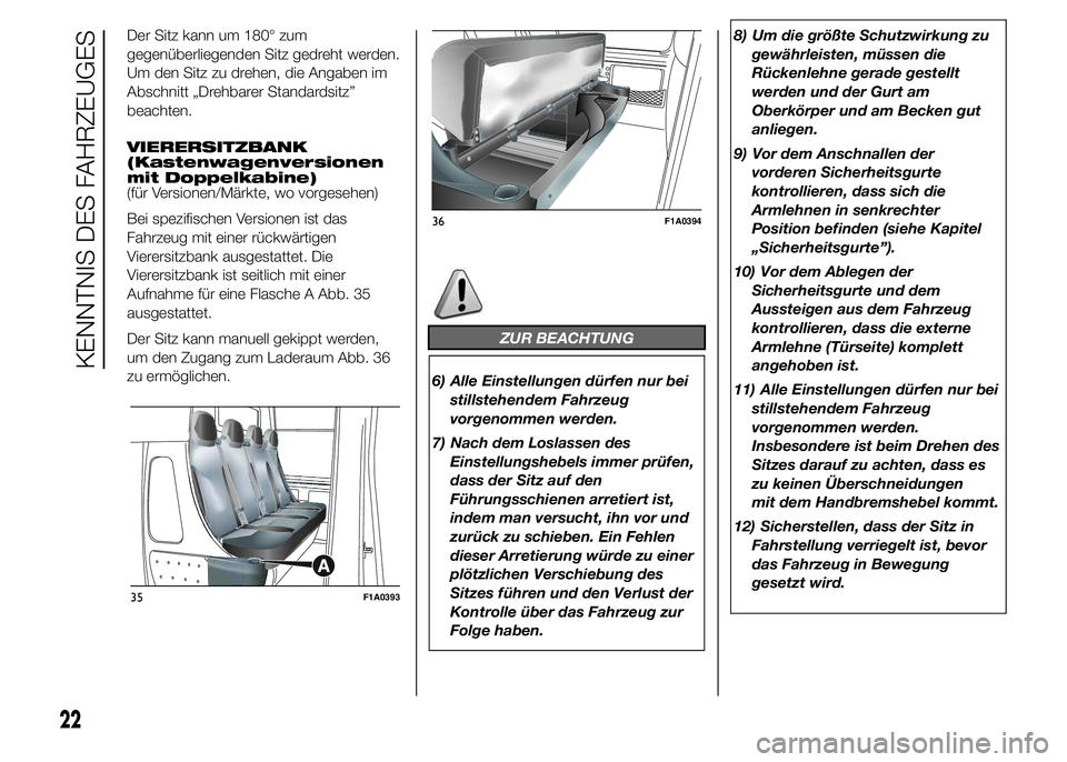 FIAT DUCATO 2015  Betriebsanleitung (in German) Der Sitz kann um 180° zum
gegenüberliegenden Sitz gedreht werden.
Um den Sitz zu drehen, die Angaben im
Abschnitt „Drehbarer Standardsitz”
beachten.
VIERERSITZBANK
(Kastenwagenversionen
mit Dopp
