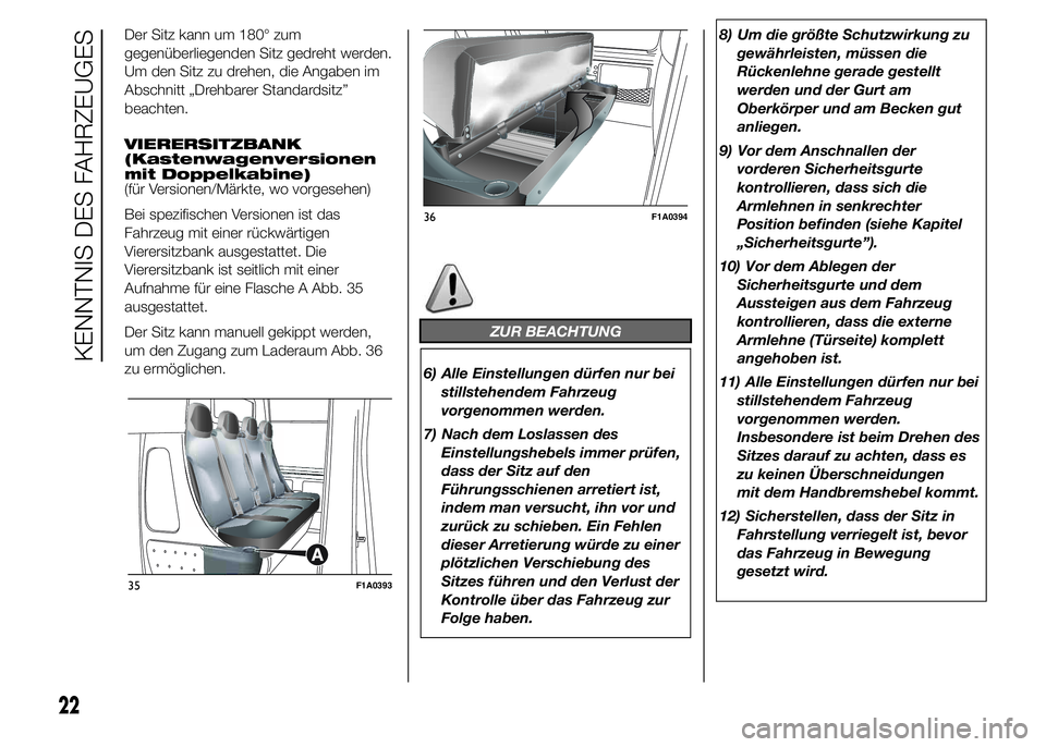 FIAT DUCATO 2015 Betriebsanleitung (in German) Der Sitz kann um 180° zum
gegenüberliegenden Sitz gedreht werden.
Um den Sitz zu drehen, die Angaben im
Abschnitt „Drehbarer Standardsitz”
beachten.
VIERERSITZBANK
(Kastenwagenversionen
mit Dopp FIAT DUCATO 2015 Betriebsanleitung (in German) Der Sitz kann um 180° zum
gegenüberliegenden Sitz gedreht werden.
Um den Sitz zu drehen, die Angaben im
Abschnitt „Drehbarer Standardsitz”
beachten.
VIERERSITZBANK
(Kastenwagenversionen
mit Dopp