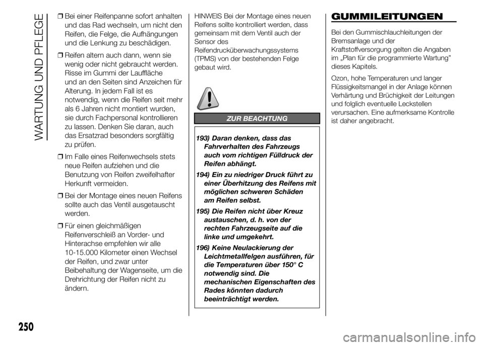 FIAT DUCATO 2015 Betriebsanleitung (in German) ❒Bei einer Reifenpanne sofort anhalten
und das Rad wechseln, um nicht den
Reifen, die Felge, die Aufhängungen
und die Lenkung zu beschädigen.
❒Reifen altern auch dann, wenn sie
wenig oder nicht FIAT DUCATO 2015 Betriebsanleitung (in German) ❒Bei einer Reifenpanne sofort anhalten
und das Rad wechseln, um nicht den
Reifen, die Felge, die Aufhängungen
und die Lenkung zu beschädigen.
❒Reifen altern auch dann, wenn sie
wenig oder nicht