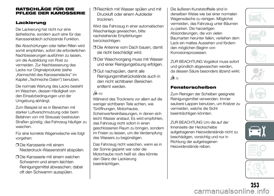 FIAT DUCATO 2015 Betriebsanleitung (in German) RATSCHLÄGE FÜR DIE
PFLEGE DER KAROSSERIE
Lackierung
Die Lackierung hat nicht nur eine
ästhetische, sondern auch eine für das
Karosserieblech schützende Funktion.
Bei Abschürfungen oder tiefen Ri FIAT DUCATO 2015 Betriebsanleitung (in German) RATSCHLÄGE FÜR DIE
PFLEGE DER KAROSSERIE
Lackierung
Die Lackierung hat nicht nur eine
ästhetische, sondern auch eine für das
Karosserieblech schützende Funktion.
Bei Abschürfungen oder tiefen Ri