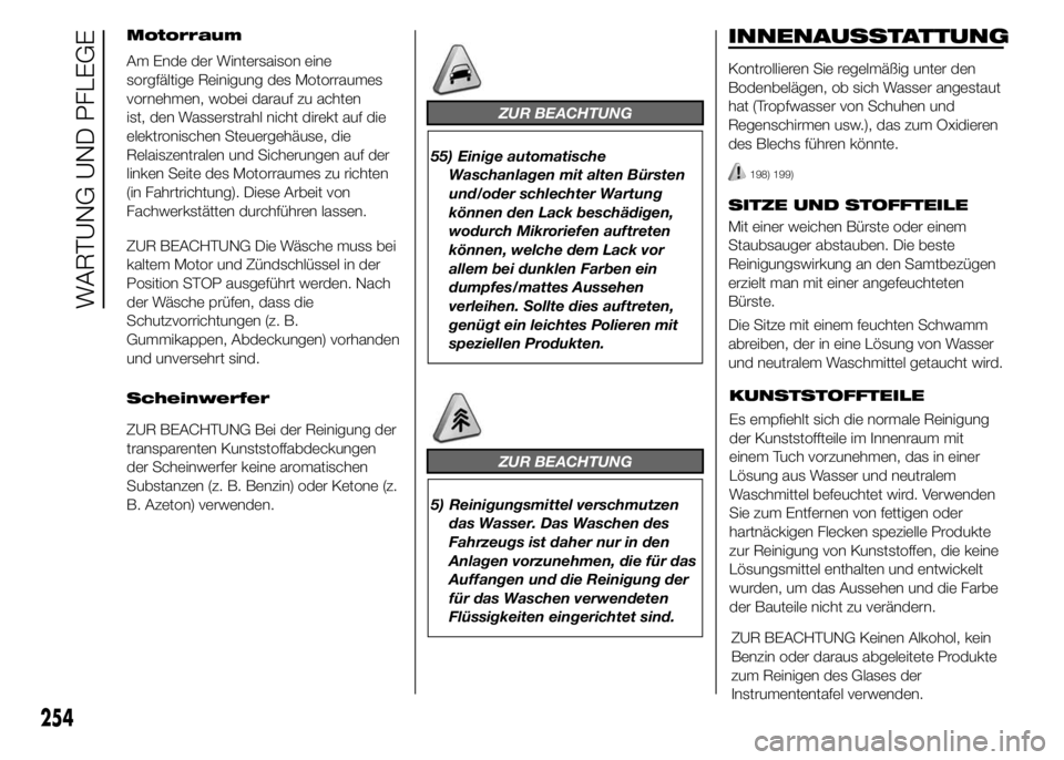 FIAT DUCATO 2015 Betriebsanleitung (in German) Motorraum
Am Ende der Wintersaison eine
sorgfältige Reinigung des Motorraumes
vornehmen, wobei darauf zu achten
ist, den Wasserstrahl nicht direkt auf die
elektronischen Steuergehäuse, die
Relaiszen FIAT DUCATO 2015 Betriebsanleitung (in German) Motorraum
Am Ende der Wintersaison eine
sorgfältige Reinigung des Motorraumes
vornehmen, wobei darauf zu achten
ist, den Wasserstrahl nicht direkt auf die
elektronischen Steuergehäuse, die
Relaiszen