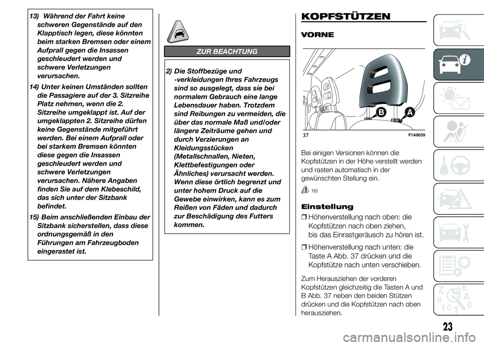 FIAT DUCATO 2015 Betriebsanleitung (in German) 13) Während der Fahrt keine
schweren Gegenstände auf den
Klapptisch legen, diese könnten
beim starken Bremsen oder einem
Aufprall gegen die Insassen
geschleudert werden und
schwere Verletzungen
ver FIAT DUCATO 2015 Betriebsanleitung (in German) 13) Während der Fahrt keine
schweren Gegenstände auf den
Klapptisch legen, diese könnten
beim starken Bremsen oder einem
Aufprall gegen die Insassen
geschleudert werden und
schwere Verletzungen
ver
