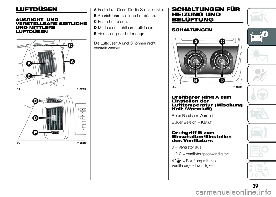 FIAT DUCATO 2015 Betriebsanleitung (in German) LUFTDÜSEN
AUSRICHT- UND
VERSTELLBARE SEITLICHE
UND MITTLERE
LUFTDÜSEN
AFeste Luftdüsen für die Seitenfenster.
BAusrichtbare seitliche Luftdüsen.
CFeste Luftdüsen.
DMittlere ausrichtbare Luftdüs FIAT DUCATO 2015 Betriebsanleitung (in German) LUFTDÜSEN
AUSRICHT- UND
VERSTELLBARE SEITLICHE
UND MITTLERE
LUFTDÜSEN
AFeste Luftdüsen für die Seitenfenster.
BAusrichtbare seitliche Luftdüsen.
CFeste Luftdüsen.
DMittlere ausrichtbare Luftdüs