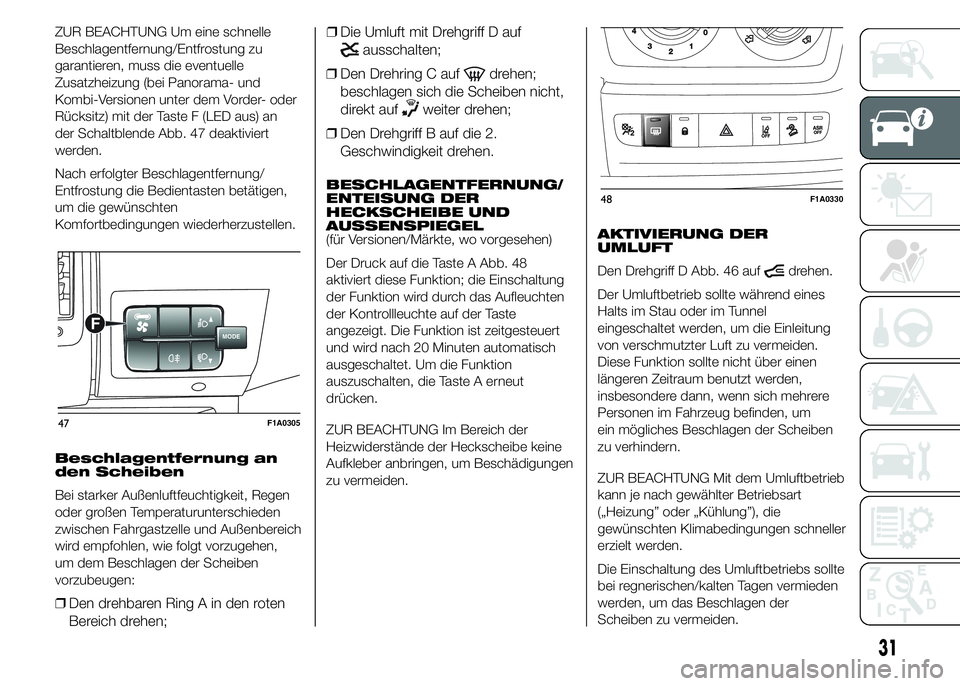 FIAT DUCATO 2015  Betriebsanleitung (in German) ZUR BEACHTUNG Um eine schnelle
Beschlagentfernung/Entfrostung zu
garantieren, muss die eventuelle
Zusatzheizung (bei Panorama- und
Kombi-Versionen unter dem Vorder- oder
Rücksitz) mit der Taste F (LE