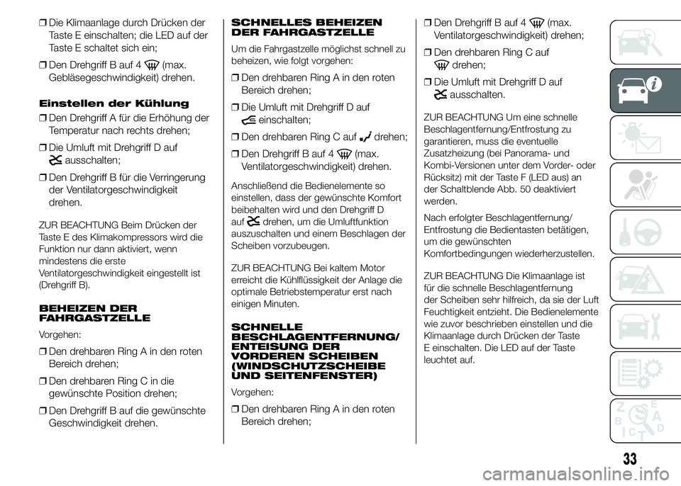 FIAT DUCATO 2015  Betriebsanleitung (in German) ❒Die Klimaanlage durch Drücken der
Taste E einschalten; die LED auf der
Taste E schaltet sich ein;
❒Den Drehgriff B auf 4
(max.
Gebläsegeschwindigkeit) drehen.
Einstellen der Kühlung
❒Den Dre