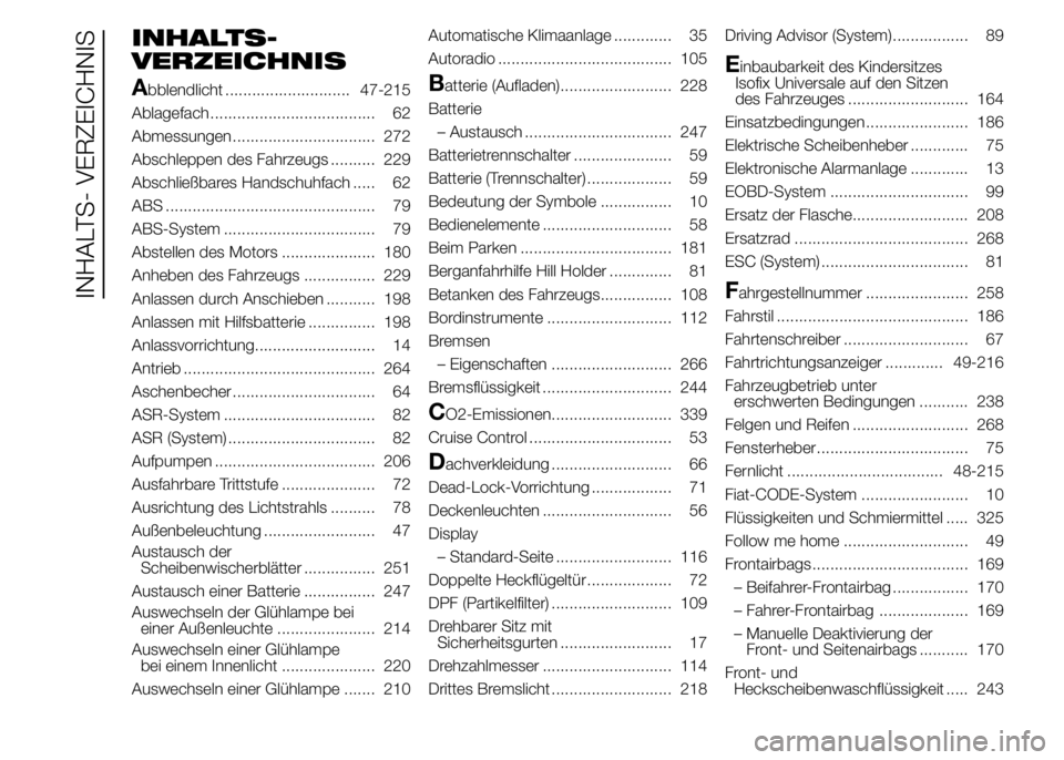 FIAT DUCATO 2015  Betriebsanleitung (in German) INHALTS-
VERZEICHNIS
A
bblendlicht ............................ 47-215
Ablagefach ..................................... 62
Abmessungen ................................ 272
Abschleppen des Fahrzeugs ..